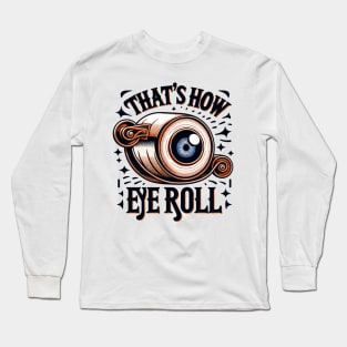 that's how eye roll Long Sleeve T-Shirt